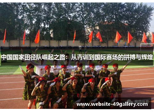 中国国家田径队崛起之路：从青训到国际赛场的拼搏与辉煌