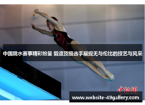 中国跳水赛事精彩纷呈 锻造顶级选手展现无与伦比的技艺与风采